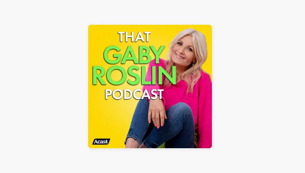 That 'Gaby Roslin Podcast' is currently a part of Gaby's life